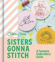 Sisters Gonna Stitch: A Feminist Embroidery Guide - Cotton Clara - cover