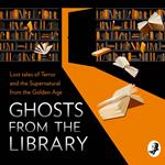 Ghosts from the Library: Lost Tales of Terror and the Supernatural (A Bodies from the Library special)