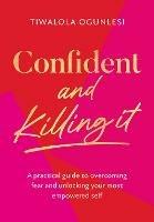 Confident and Killing It: A Practical Guide to Overcoming Fear and Unlocking Your Most Empowered Self