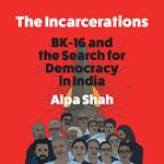 The Incarcerations: Finalist FOR THE 2024 ORWELL PRIZE - a shocking and unmissable expose of political corruption in India and the fight for democracy and human rights