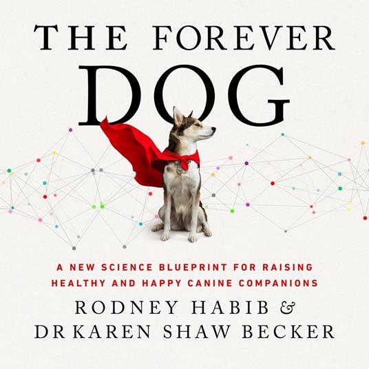 The Forever Dog: A New Science Blueprint for Raising Healthy and Happy Canine Companions