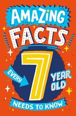 Amazing Facts Every 7 Year Old Needs to Know (Amazing Facts Every Kid Needs to Know)