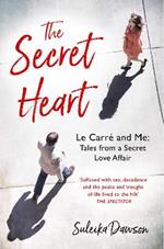The Secret Heart: Le Carre and Me: Tales from a Secret Love Affair