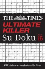 The Times Ultimate Killer Su Doku Book 15: 200 of the Deadliest Su Doku Puzzles