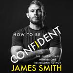 How to Be Confident: The new book from the international number 1 bestselling author. The No.1 Sunday Times Bestseller