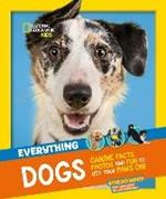 Everything: Dogs: Canine Facts, Photos and Fun to Get Your Paws on!