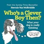 Who's a Clever Boy, Then?: What Your Dog is Really Thinking