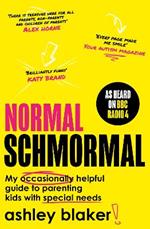 Normal Schmormal: My Occasionally Helpful Guide to Parenting Kids with Special Needs