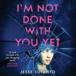 I’m Not Done With You Yet: The new gripping psychological thriller about friendship and obsession