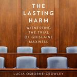 The Lasting Harm: Witnessing the Trial of Ghislaine Maxwell. The explosive, behind-the-scenes account of the criminal trial of the century