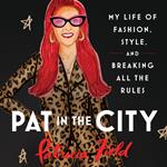 Pat in the City: My Life of Fashion, Style and Breaking All the Rules