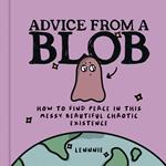 Advice from a Blob: How to Find Peace in this Messy Beautiful Chaotic Existence