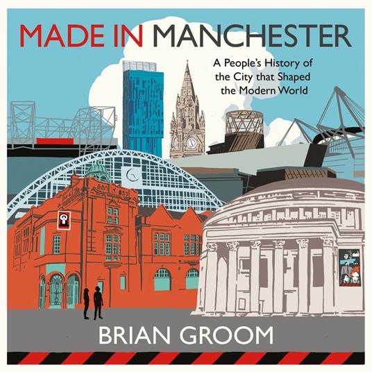 Made in Manchester: A people’s history of the city that shaped the modern world