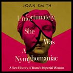 Unfortunately, She was a Nymphomaniac: A New History of Rome's Imperial Women