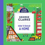 How to Build a Home: George Clarke’s unmissable, new illustrated non-fiction children’s book for 2024 on homes and architecture (Little Experts)