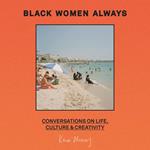 Black Women Always: Conversations on life, culture and creativity with contributions from Candice Braithwaite, Kelechi Okafor, Julie Adenuga and more