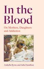 In the Blood: On Mothers, Daughters and Addiction