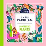 Superhero Plants: Chris Packham’s unmissable, new illustrated non-fiction children’s book for 2025 on plants, the environment and protecting our planet (Little Experts)