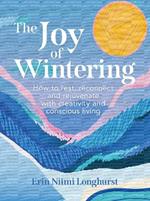 The Joy of Wintering: How to Rest, Reconnect and Rejuvenate with Creativity and Conscious Living