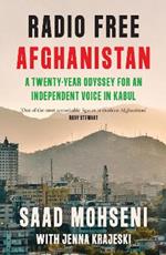 Radio Free Afghanistan: A Twenty-Year Odyssey for an Independent Voice in Kabul