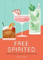 Free Spirited: 60 No/Lo Cocktail Recipes for the Sober Curious