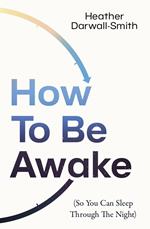 How To Be Awake (So You Can Sleep Through the Night)