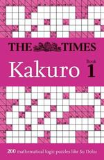 The Times Kakuro Book 1: 200 Mathematical Logic Puzzles