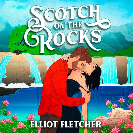 Scotch on the Rocks: The perfect spicy small-town Scottish romance novel from the author of TikTok sensation Whisky Business (The Macabe Brothers, Book 2)