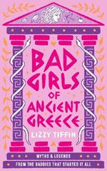 Bad Girls of Ancient Greece: Myths and Legends from the Baddies That Started it All