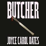 Butcher: The vivid new thriller from the multi-award winning Joyce Carol Oates - ‘A master storyteller’, The Times