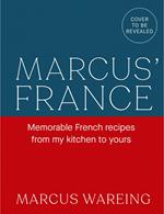Marcus’ France: Memorable French recipes from my kitchen to yours