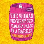 The Woman Who Went over Niagara Falls in a Barrel: The most exciting historical fiction novel of 2024 about the bravest woman you’ve probably never heard of!
