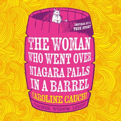 The Woman Who Went Over Niagara Falls in a Barrel: The heart racing new historical novel about the legendary daredevil Annie Edson Taylor