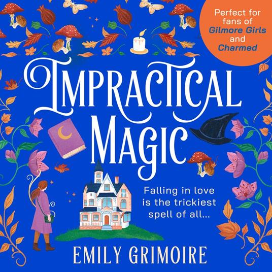 Impractical Magic: Gilmore Girls meets Charmed in 2024 – this is the cosiest, small-town second-chance romance you’ll read this autumn!