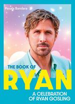The Book of Ryan: A Celebration of Ryan Gosling