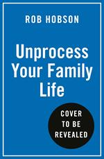 Unprocess Your Family Life: Transform your family's health with easy unprocessed meals