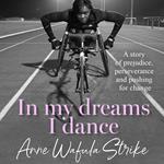 In My Dreams I Dance: The inspirational memoir from Paralympian and disability advocate Anne Wafula Strike, newly updated for 2024 Olympics and Paralympics