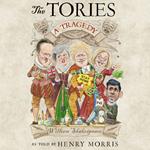 The Tories: A Tragedy: The new Shakespearean retelling of 14 years of Conservative rule from the hilarious satirist behind the Secret Tory
