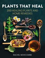 Plants That Heal: 200 Healing Plants and Home Remedies