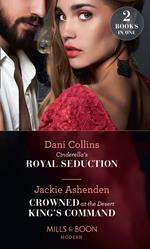 Cinderella's Royal Seduction / Crowned At The Desert King's Command: Cinderella's Royal Seduction / Crowned at the Desert King's Command (Mills & Boon Modern)