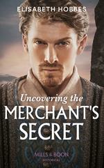 Uncovering The Merchant's Secret (Mills & Boon Historical)