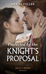 Protected By The Knight's Proposal (Mills & Boon Historical)