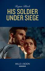 His Soldier Under Siege (The Riley Code, Book 2) (Mills & Boon Heroes)