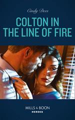 Colton In The Line Of Fire (The Coltons of Kansas, Book 6) (Mills & Boon Heroes)