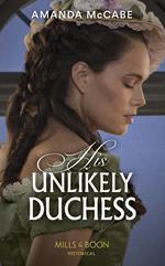 His Unlikely Duchess (Dollar Duchesses, Book 1) (Mills & Boon Historical)