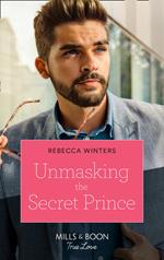 Unmasking The Secret Prince (Secrets of a Billionaire, Book 2) (Mills & Boon True Love)