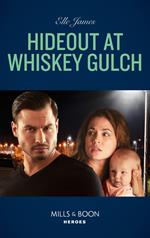 Hideout At Whiskey Gulch (The Outriders Series, Book 2) (Mills & Boon Heroes)