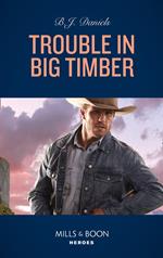 Trouble In Big Timber (Cardwell Ranch: Montana Legacy, Book 5) (Mills & Boon Heroes)