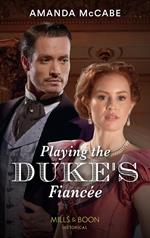 Playing The Duke's Fiancée (Dollar Duchesses, Book 2) (Mills & Boon Historical)