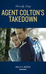 Agent Colton's Takedown (The Coltons of Grave Gulch, Book 11) (Mills & Boon Heroes)
